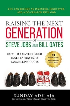 Raising the Next Generation of Steve Jobs and Bill Gates: How to Convert Your Inner Energy into Tangible Products